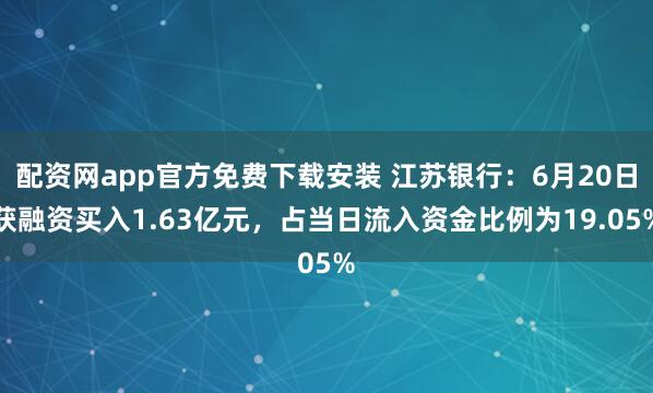配资网app官方免费下载安装 江苏银行：6月20日获融资买入1.63亿元，占当日流入资金比例为19.05%