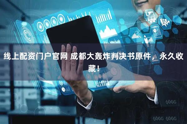 线上配资门户官网 成都大轰炸判决书原件，永久收藏！